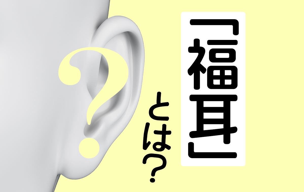福耳とはどんな形？金運の真相と人相学の定義・ピアス穴の影響を徹底解明