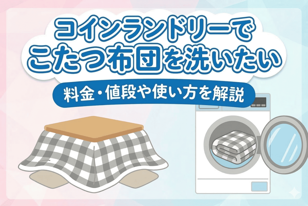 こたつ布団のコインランドリー洗濯術｜失敗理由と料金・乾燥時間の全知識